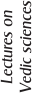 Lectures on Vedic sciences